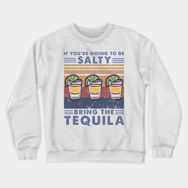 If You're Going To Be Salty Bring The Tequila Crewneck Sweatshirt by boltongayratbek